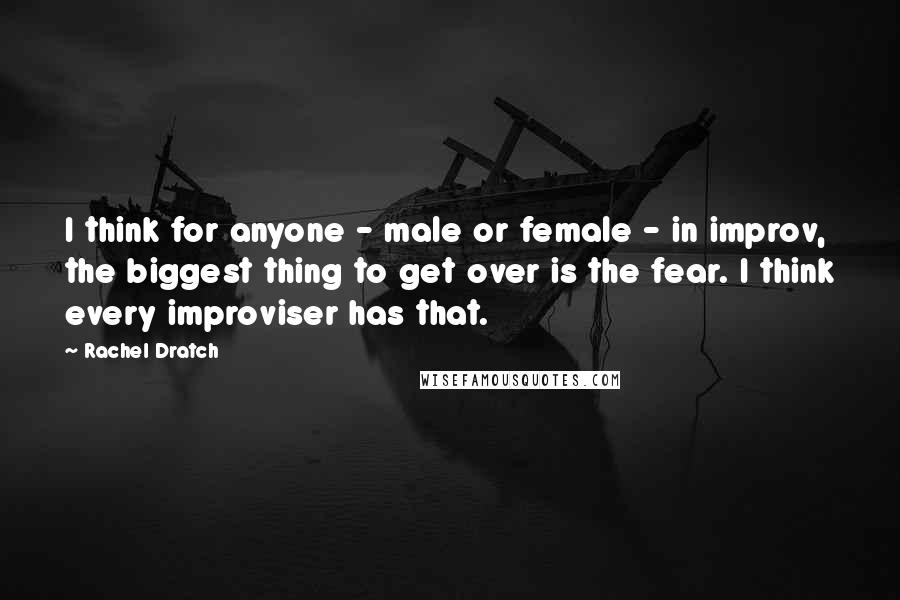 Rachel Dratch Quotes: I think for anyone - male or female - in improv, the biggest thing to get over is the fear. I think every improviser has that.