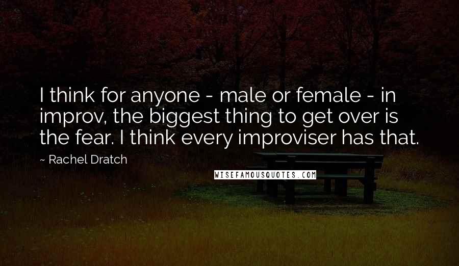 Rachel Dratch Quotes: I think for anyone - male or female - in improv, the biggest thing to get over is the fear. I think every improviser has that.