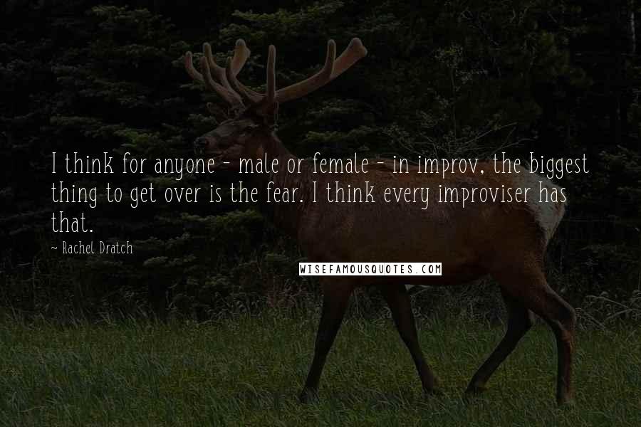 Rachel Dratch Quotes: I think for anyone - male or female - in improv, the biggest thing to get over is the fear. I think every improviser has that.