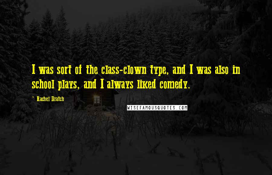 Rachel Dratch Quotes: I was sort of the class-clown type, and I was also in school plays, and I always liked comedy.