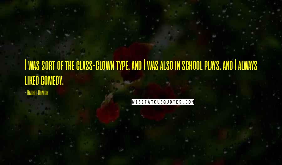 Rachel Dratch Quotes: I was sort of the class-clown type, and I was also in school plays, and I always liked comedy.