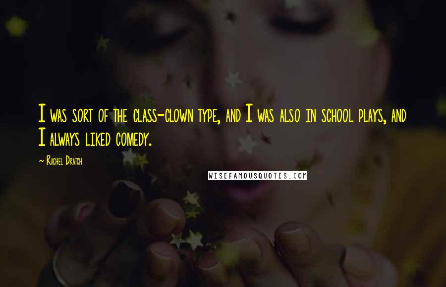 Rachel Dratch Quotes: I was sort of the class-clown type, and I was also in school plays, and I always liked comedy.