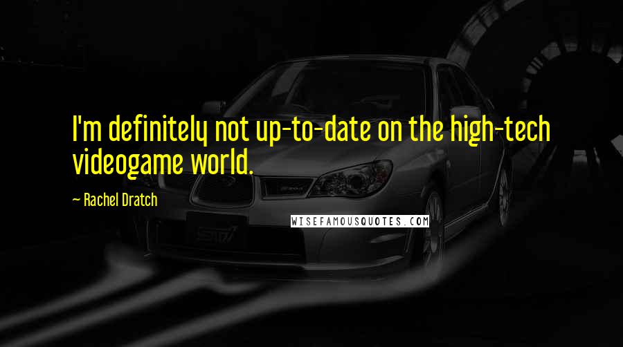 Rachel Dratch Quotes: I'm definitely not up-to-date on the high-tech videogame world.