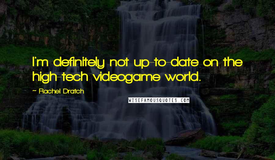 Rachel Dratch Quotes: I'm definitely not up-to-date on the high-tech videogame world.