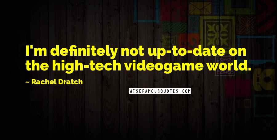 Rachel Dratch Quotes: I'm definitely not up-to-date on the high-tech videogame world.