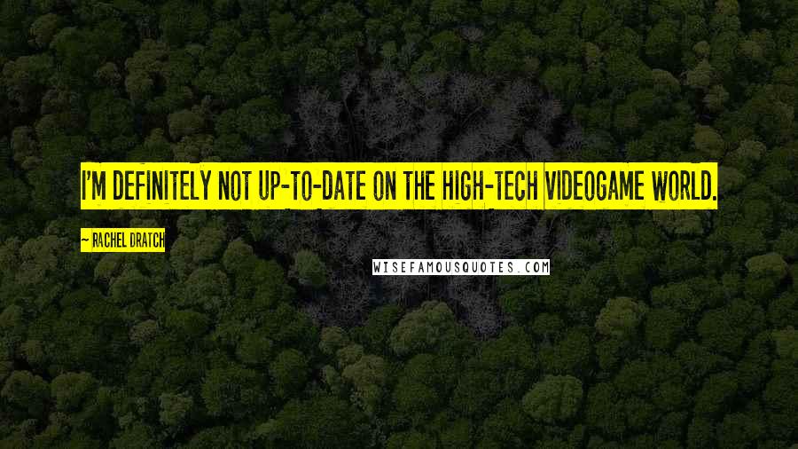 Rachel Dratch Quotes: I'm definitely not up-to-date on the high-tech videogame world.