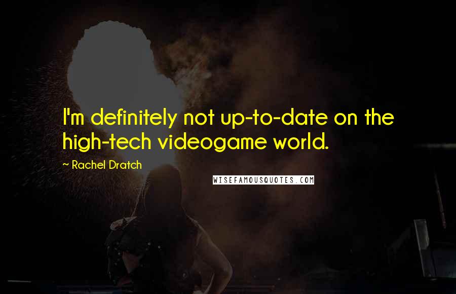 Rachel Dratch Quotes: I'm definitely not up-to-date on the high-tech videogame world.