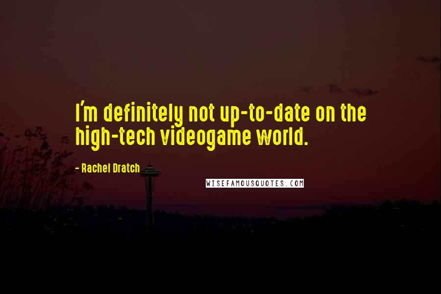 Rachel Dratch Quotes: I'm definitely not up-to-date on the high-tech videogame world.
