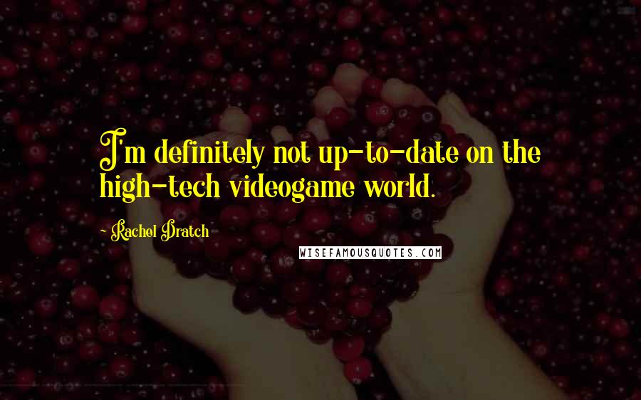 Rachel Dratch Quotes: I'm definitely not up-to-date on the high-tech videogame world.