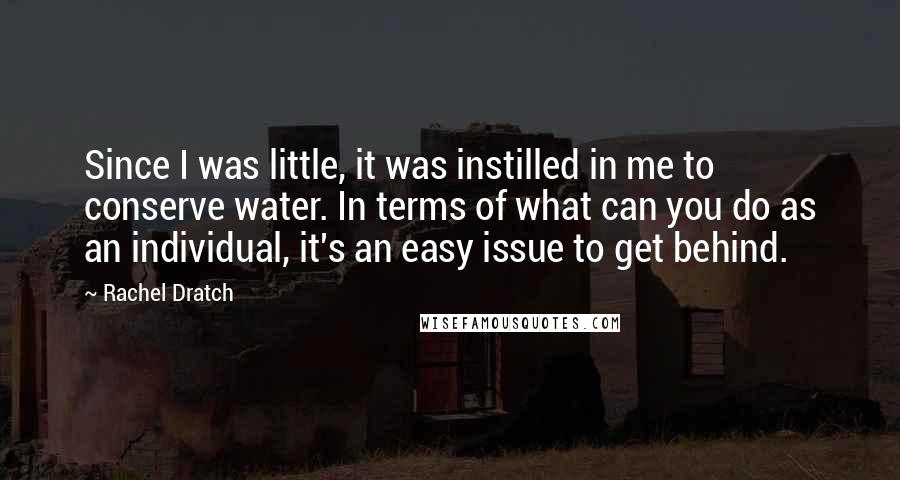 Rachel Dratch Quotes: Since I was little, it was instilled in me to conserve water. In terms of what can you do as an individual, it's an easy issue to get behind.