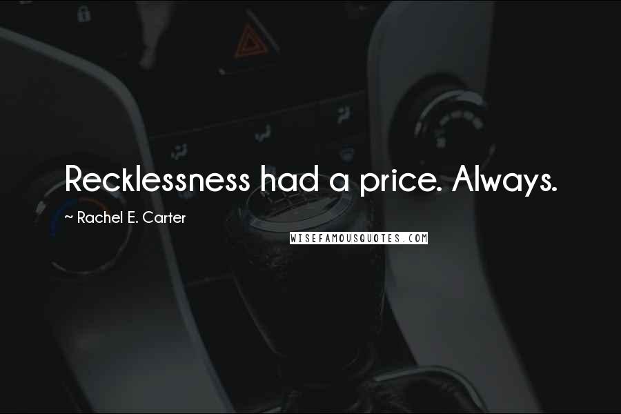 Rachel E. Carter Quotes: Recklessness had a price. Always.