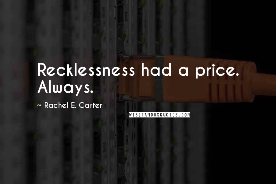 Rachel E. Carter Quotes: Recklessness had a price. Always.