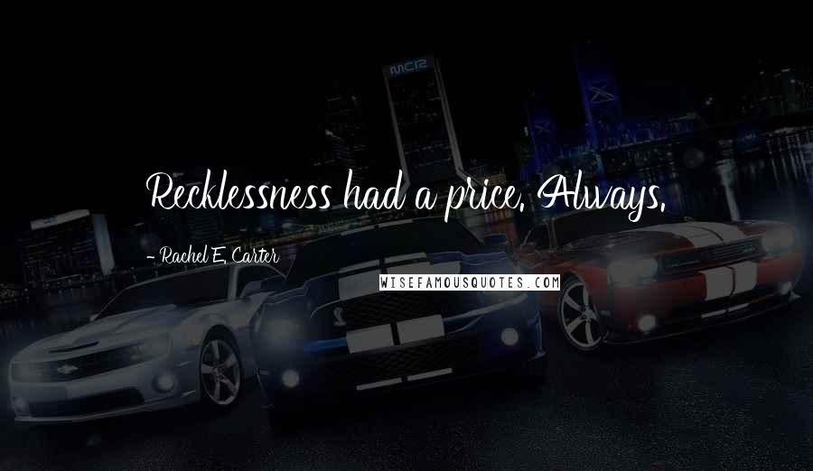 Rachel E. Carter Quotes: Recklessness had a price. Always.