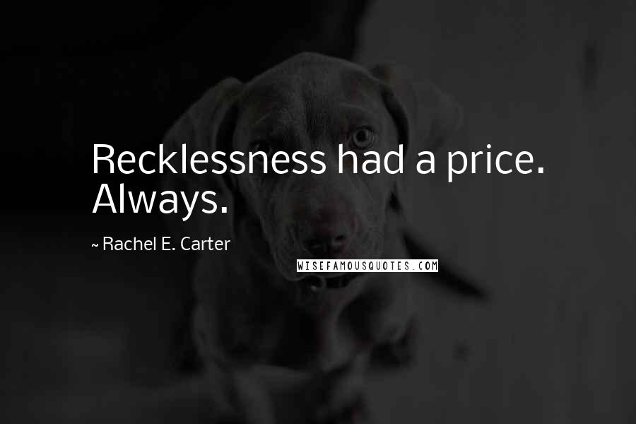 Rachel E. Carter Quotes: Recklessness had a price. Always.