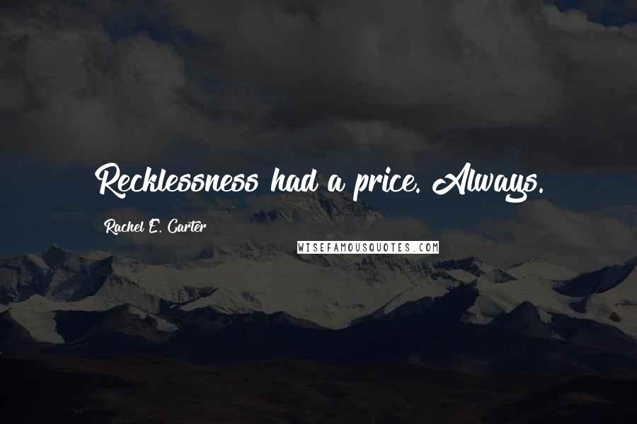 Rachel E. Carter Quotes: Recklessness had a price. Always.
