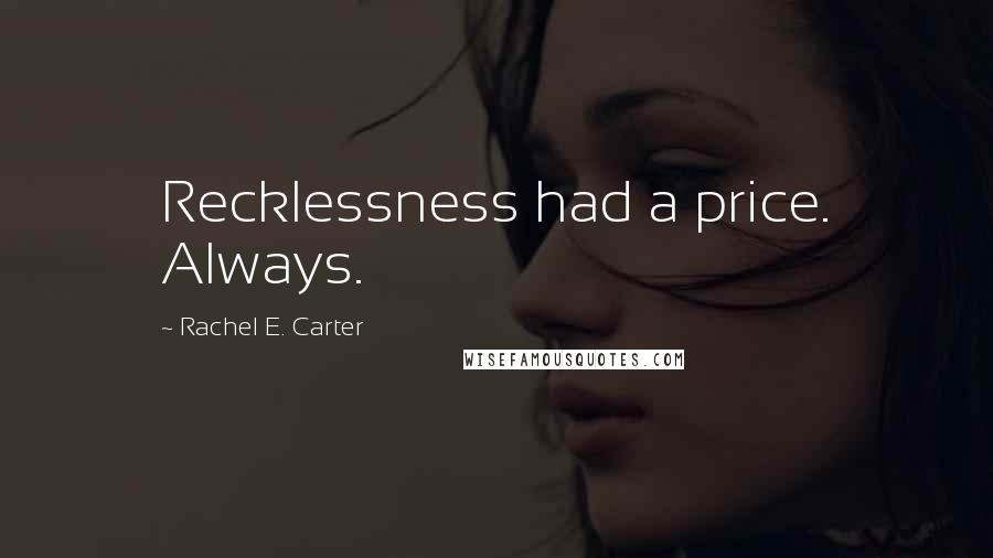 Rachel E. Carter Quotes: Recklessness had a price. Always.
