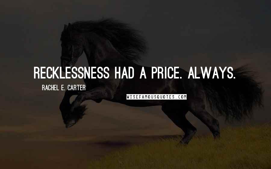 Rachel E. Carter Quotes: Recklessness had a price. Always.