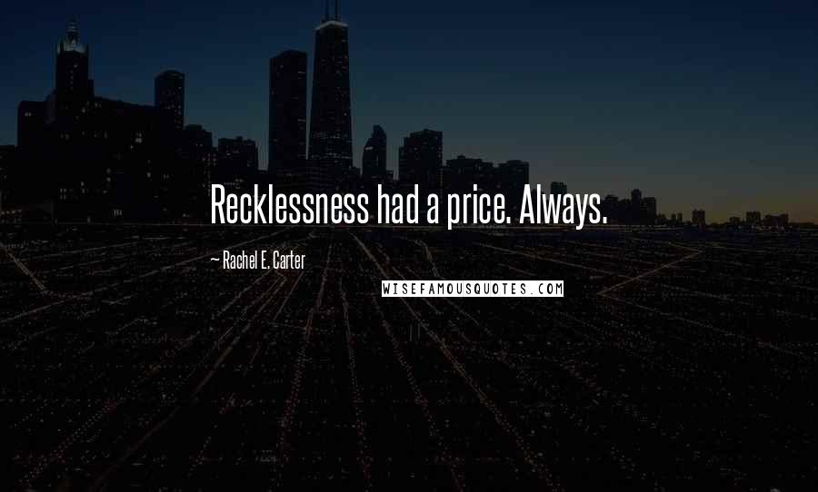 Rachel E. Carter Quotes: Recklessness had a price. Always.