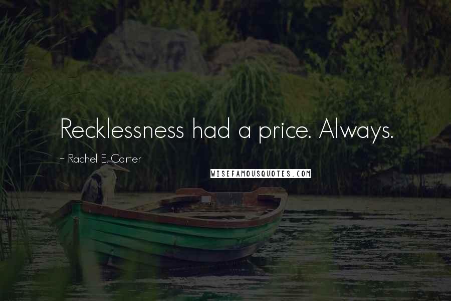Rachel E. Carter Quotes: Recklessness had a price. Always.