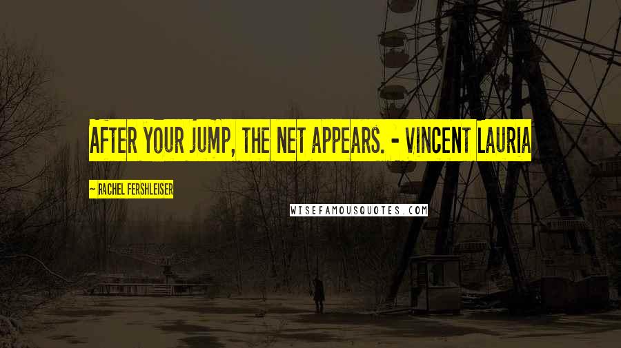 Rachel Fershleiser Quotes: After your jump, the net appears. - Vincent Lauria