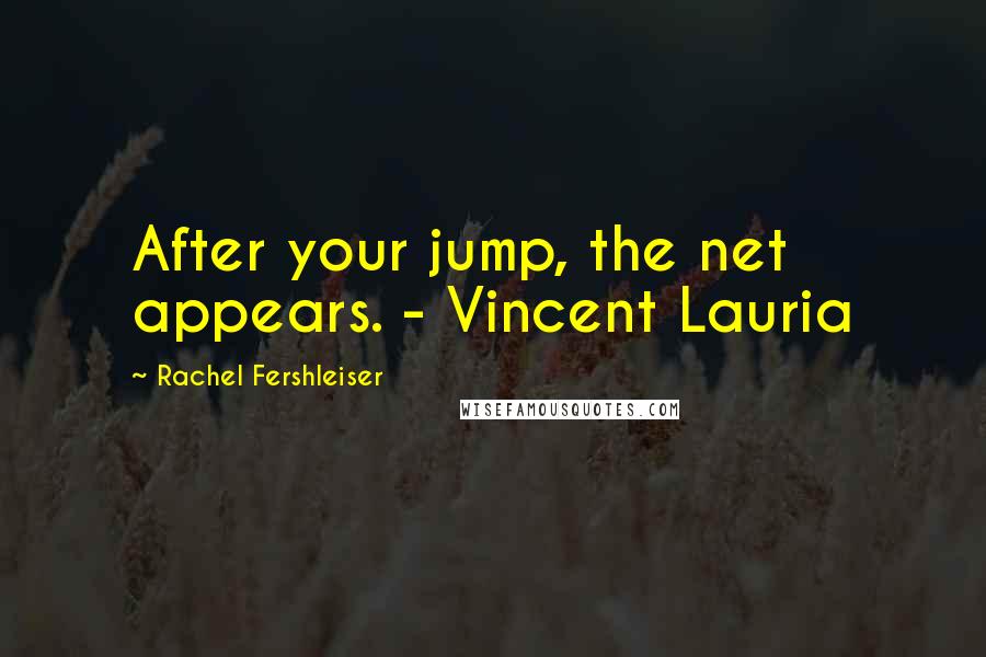 Rachel Fershleiser Quotes: After your jump, the net appears. - Vincent Lauria