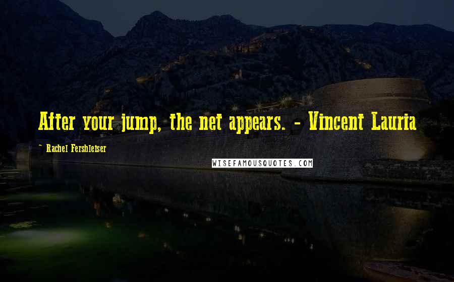 Rachel Fershleiser Quotes: After your jump, the net appears. - Vincent Lauria