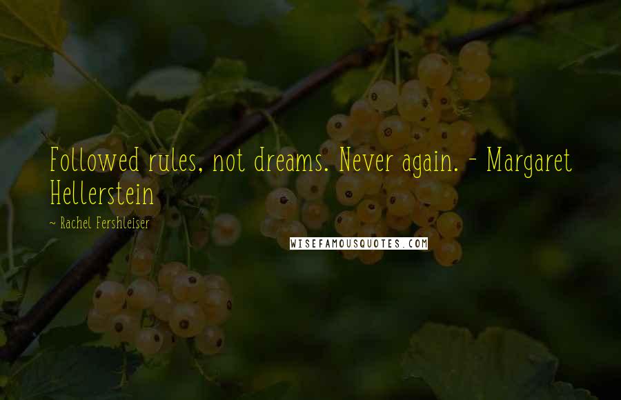 Rachel Fershleiser Quotes: Followed rules, not dreams. Never again. - Margaret Hellerstein