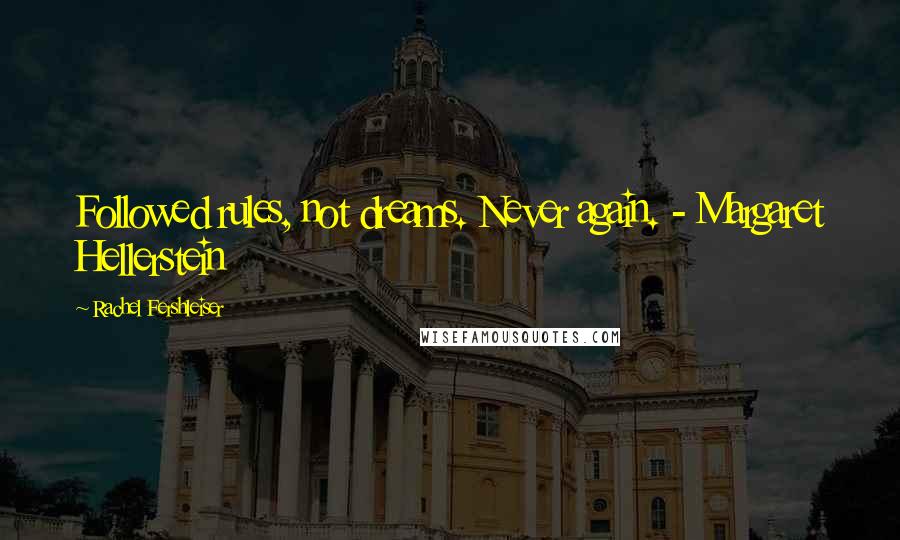 Rachel Fershleiser Quotes: Followed rules, not dreams. Never again. - Margaret Hellerstein