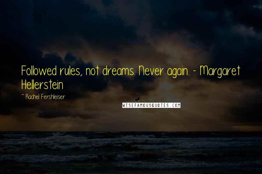 Rachel Fershleiser Quotes: Followed rules, not dreams. Never again. - Margaret Hellerstein