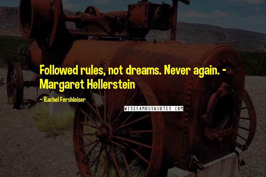 Rachel Fershleiser Quotes: Followed rules, not dreams. Never again. - Margaret Hellerstein