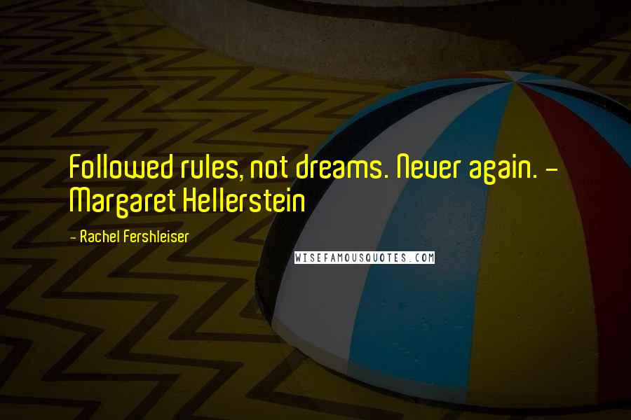 Rachel Fershleiser Quotes: Followed rules, not dreams. Never again. - Margaret Hellerstein