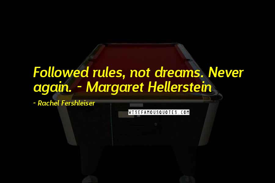 Rachel Fershleiser Quotes: Followed rules, not dreams. Never again. - Margaret Hellerstein