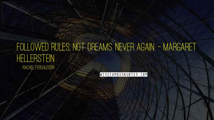 Rachel Fershleiser Quotes: Followed rules, not dreams. Never again. - Margaret Hellerstein