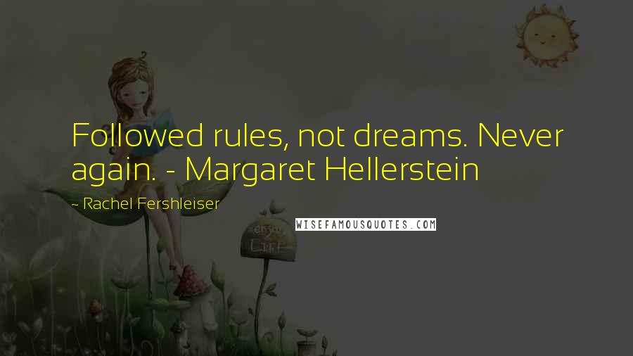 Rachel Fershleiser Quotes: Followed rules, not dreams. Never again. - Margaret Hellerstein