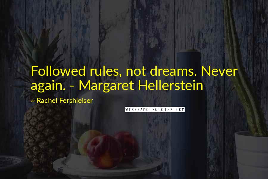 Rachel Fershleiser Quotes: Followed rules, not dreams. Never again. - Margaret Hellerstein