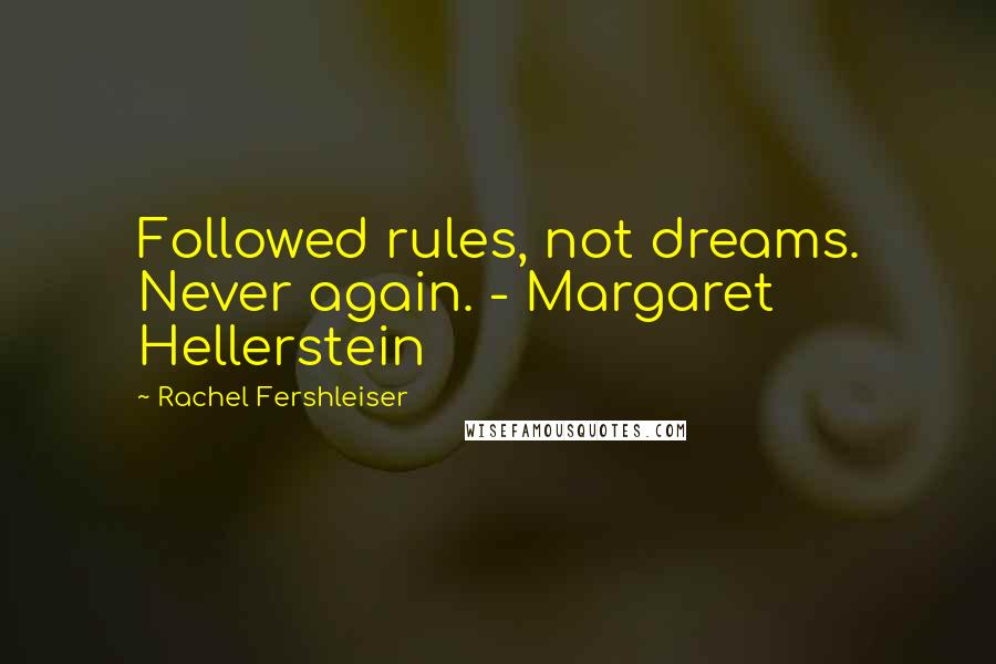 Rachel Fershleiser Quotes: Followed rules, not dreams. Never again. - Margaret Hellerstein