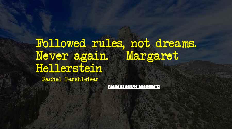 Rachel Fershleiser Quotes: Followed rules, not dreams. Never again. - Margaret Hellerstein