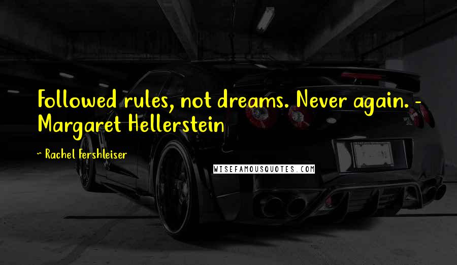 Rachel Fershleiser Quotes: Followed rules, not dreams. Never again. - Margaret Hellerstein