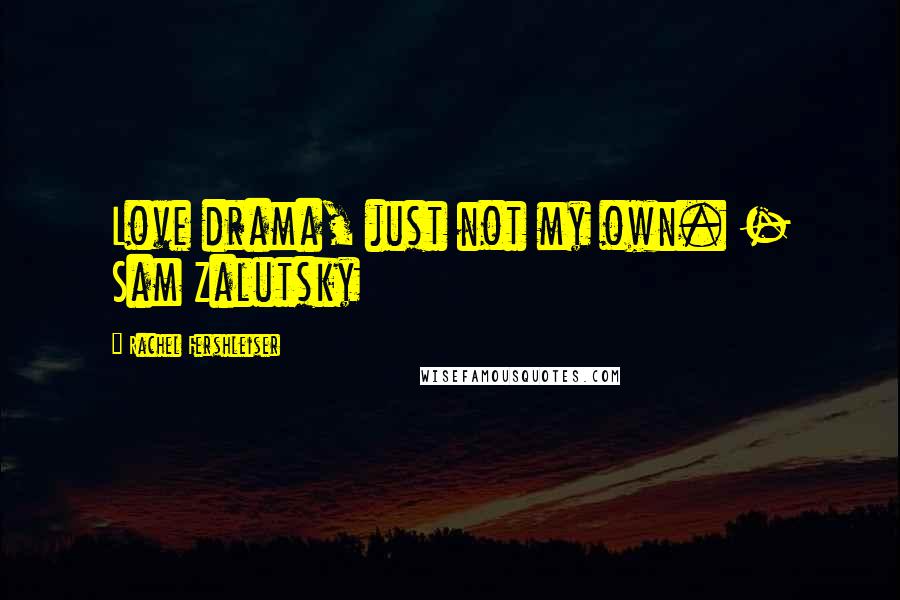 Rachel Fershleiser Quotes: Love drama, just not my own. - Sam Zalutsky