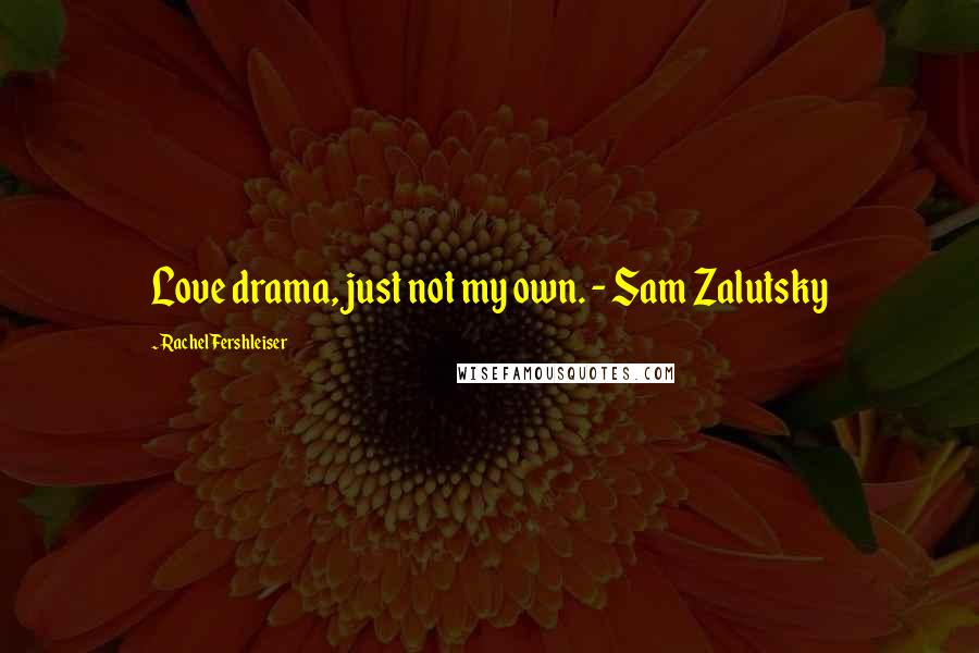 Rachel Fershleiser Quotes: Love drama, just not my own. - Sam Zalutsky