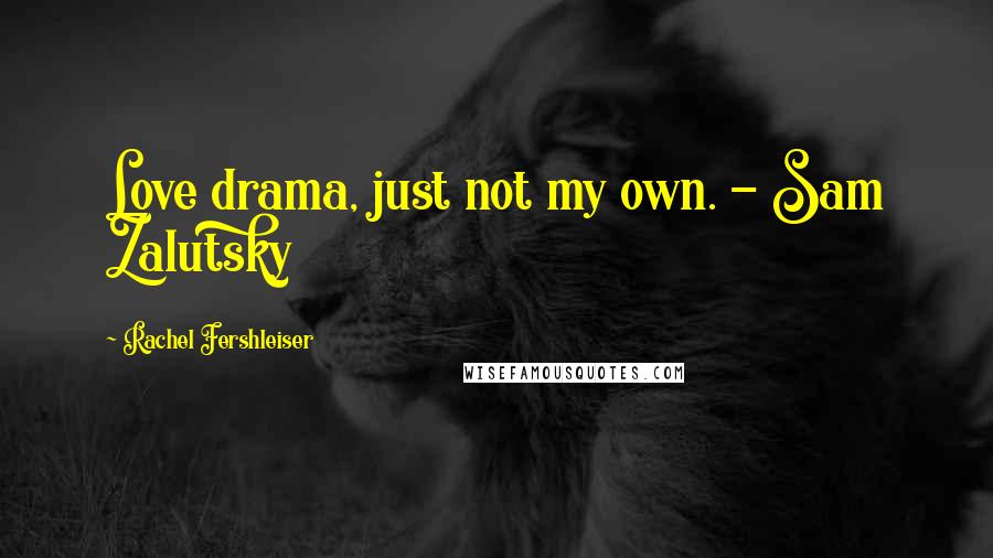 Rachel Fershleiser Quotes: Love drama, just not my own. - Sam Zalutsky