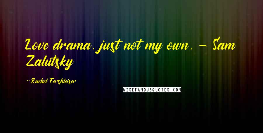 Rachel Fershleiser Quotes: Love drama, just not my own. - Sam Zalutsky