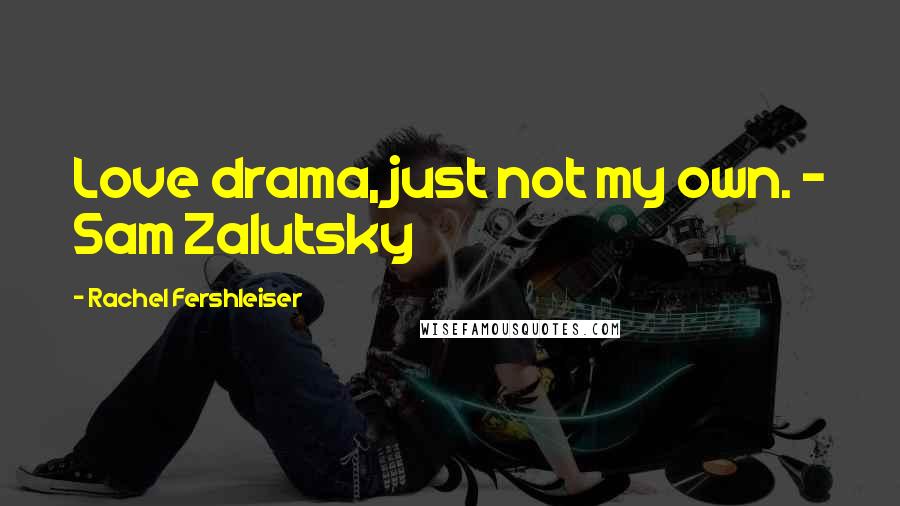 Rachel Fershleiser Quotes: Love drama, just not my own. - Sam Zalutsky