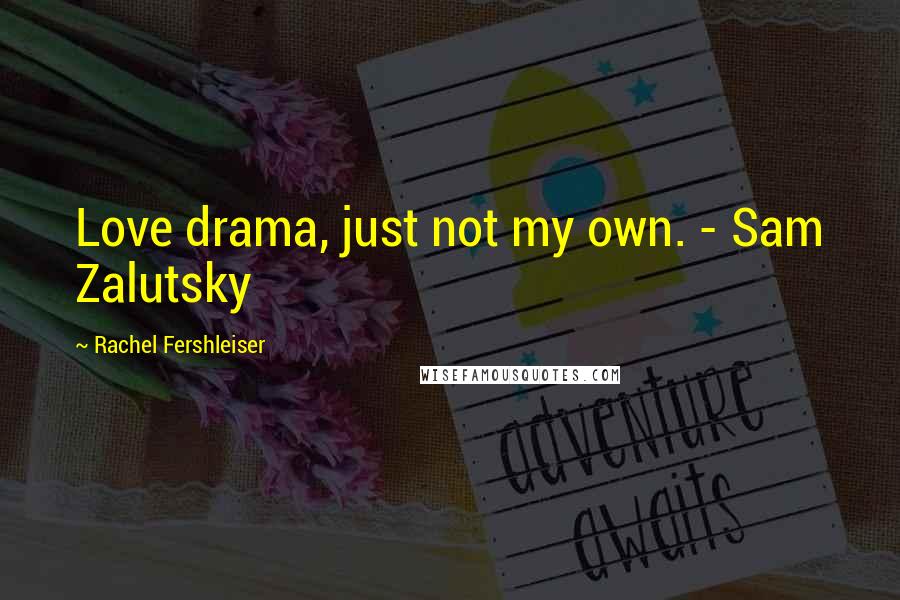 Rachel Fershleiser Quotes: Love drama, just not my own. - Sam Zalutsky