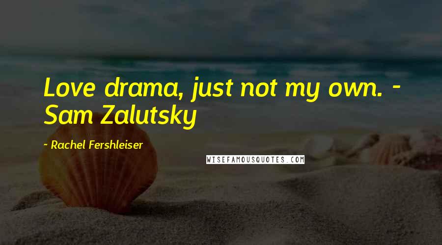 Rachel Fershleiser Quotes: Love drama, just not my own. - Sam Zalutsky