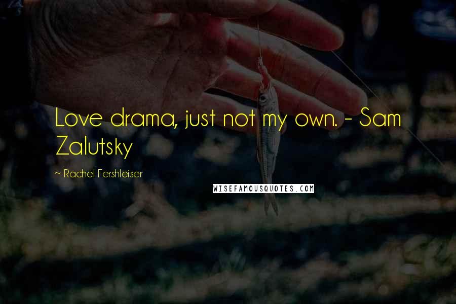 Rachel Fershleiser Quotes: Love drama, just not my own. - Sam Zalutsky