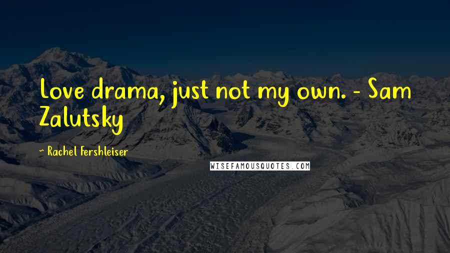 Rachel Fershleiser Quotes: Love drama, just not my own. - Sam Zalutsky