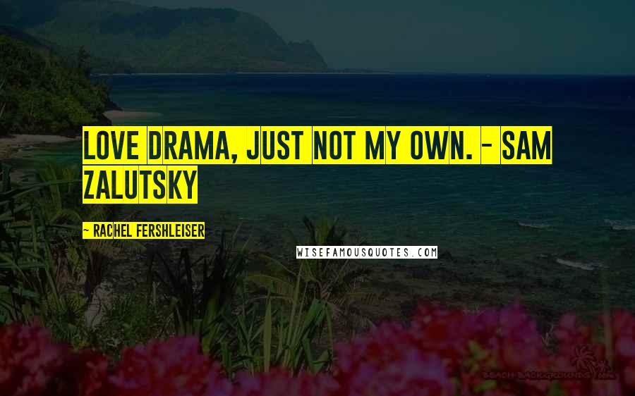 Rachel Fershleiser Quotes: Love drama, just not my own. - Sam Zalutsky