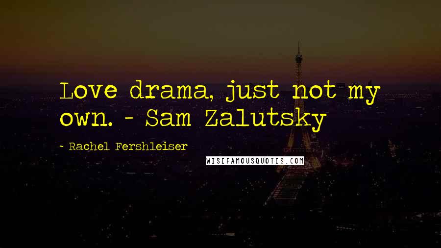 Rachel Fershleiser Quotes: Love drama, just not my own. - Sam Zalutsky