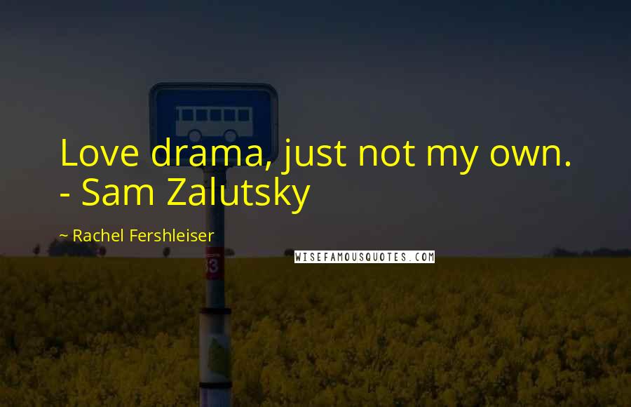 Rachel Fershleiser Quotes: Love drama, just not my own. - Sam Zalutsky